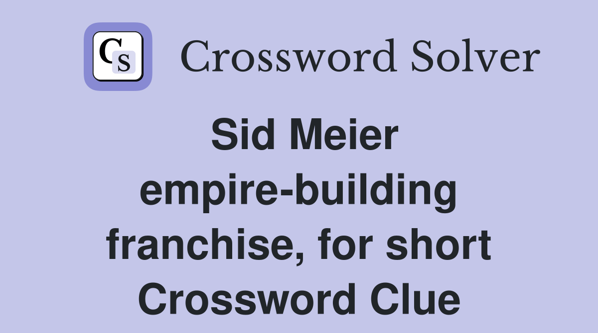 Sid Meier empirebuilding franchise, for short Crossword Clue Answers